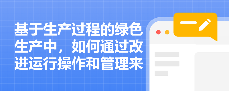 基于生产过程的绿色生产中，如何通过改进运行操作和管理来减少污染？