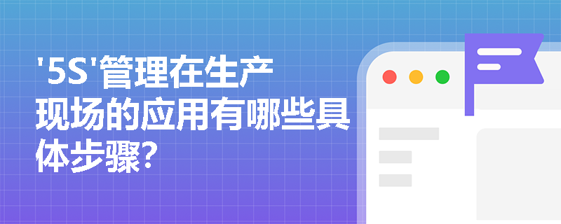 '5S'管理在生产现场的应用有哪些具体步骤？