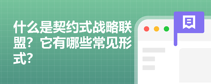 什么是契约式战略联盟？它有哪些常见形式？