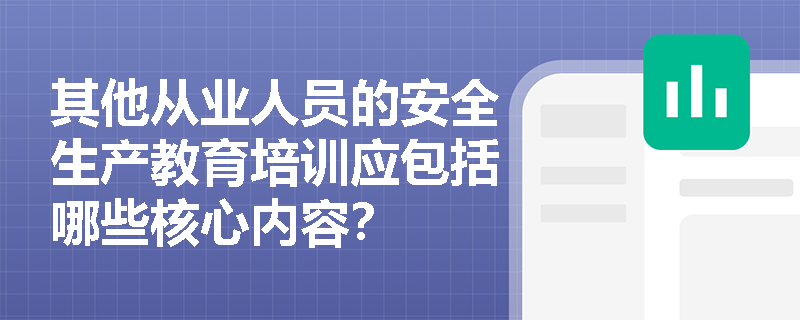 其他从业人员的安全生产教育培训应包括哪些核心内容？