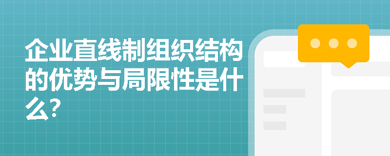 企业直线制组织结构的优势与局限性是什么? 企业直线制组织结构的优势与局限性是什么?
