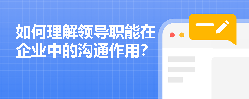 如何理解领导职能在企业中的沟通作用？