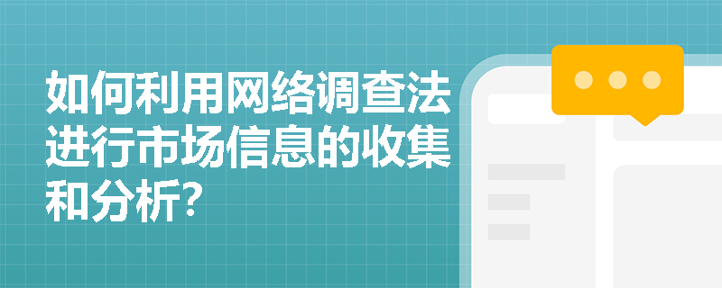 如何利用网络调查法进行市场信息的收集和分析？