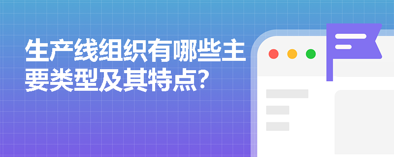生产线组织有哪些主要类型及其特点？