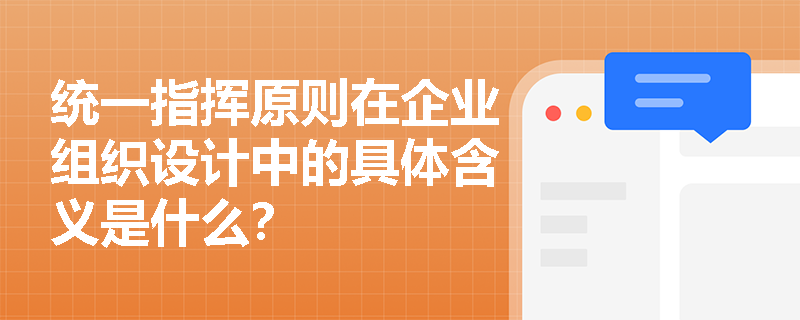 统一指挥原则在企业组织设计中的具体含义是什么? 统一指挥原则在企业组织设计中的具体含义是什么?