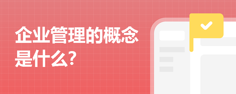 企业管理的概念是什么？