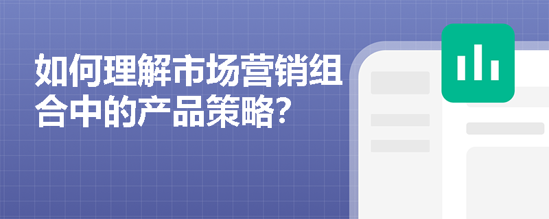 如何理解市场营销组合中的产品策略？
