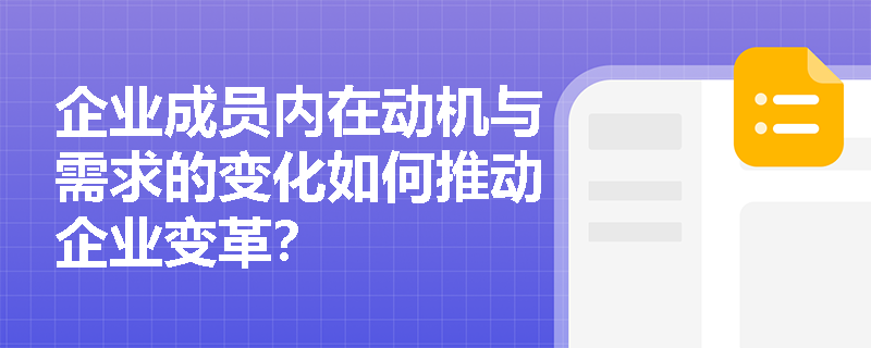 企业成员内在动机与需求的变化如何推动企业变革? 企业成员内在动机与需求的变化如何推动企业变革?