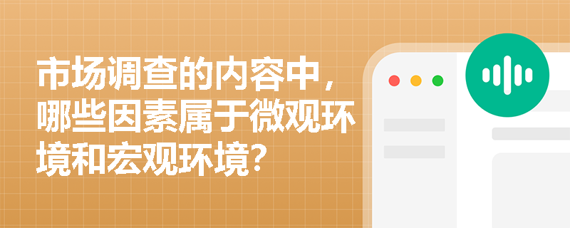 市场调查的内容中,哪些因素属于微观环境和宏观环境? 市场调查的内容中,哪些因素属于微观环境和宏观环境?