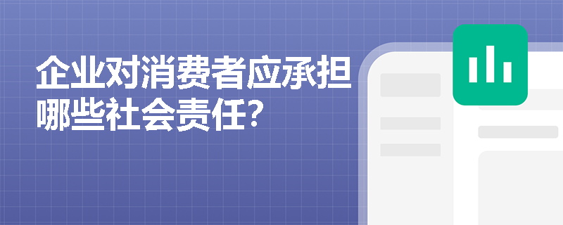 企业对消费者应承担哪些社会责任？