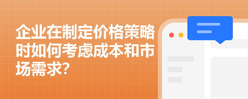 企业在制定价格策略时如何考虑成本和市场需求？