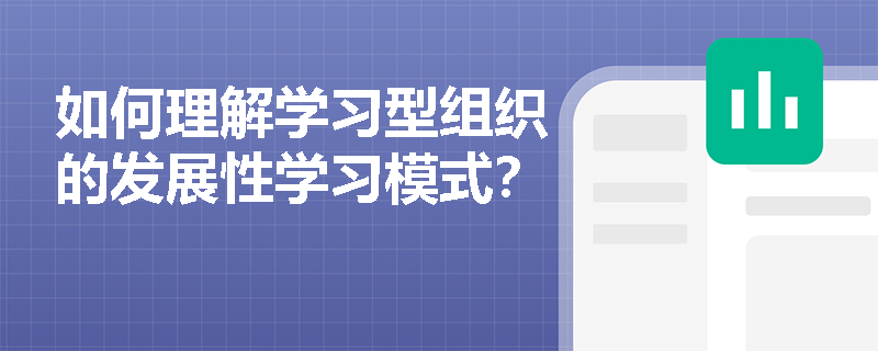 如何理解学习型组织的发展性学习模式？