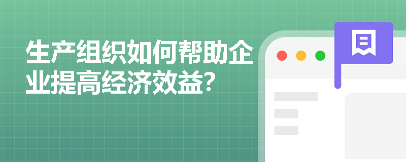 生产组织如何帮助企业提高经济效益? 生产组织如何帮助企业提高经济效益?
