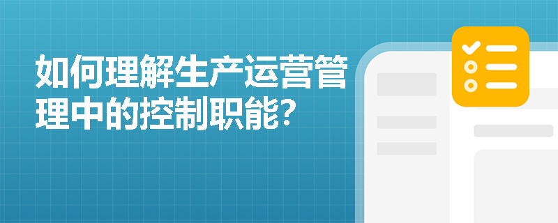 如何理解生产运营管理中的控制职能？