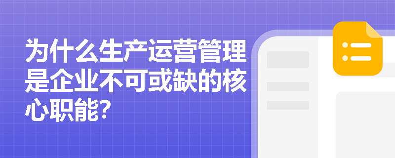 为什么生产运营管理是企业不可或缺的核心职能？