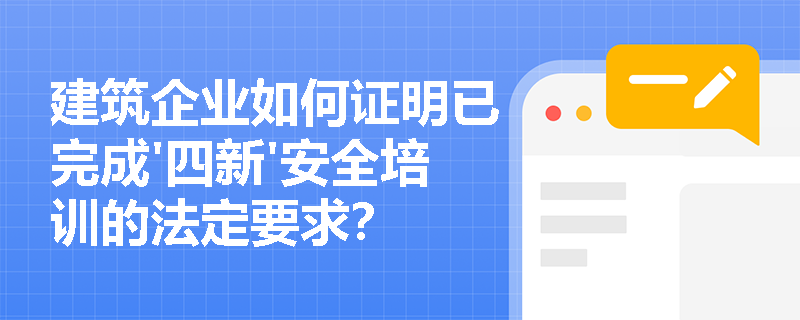 建筑企业如何证明已完成'四新'安全培训的法定要求？