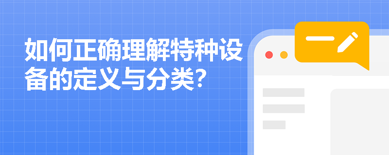 如何正确理解特种设备的定义与分类？