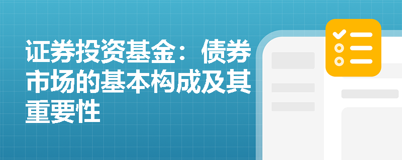 证券投资基金：债券市场的基本构成及其重要性