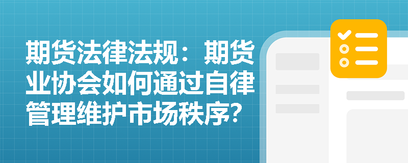 期货法律法规：期货业协会如何通过自律管理维护市场秩序？