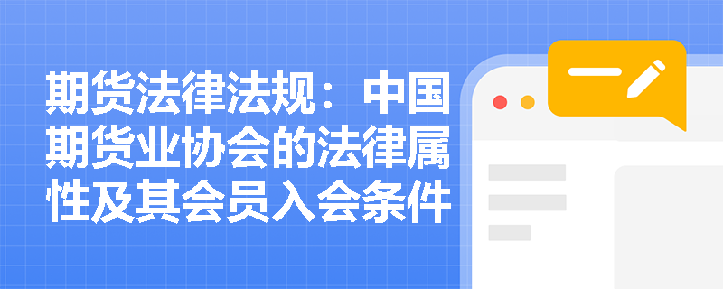 期货法律法规：中国期货业协会的法律属性及其会员入会条件是什么？