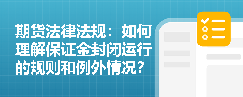 期货法律法规：如何理解保证金封闭运行的规则和例外情况？