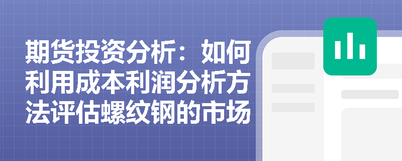 期货投资分析：如何利用成本利润分析方法评估螺纹钢的市场走势？