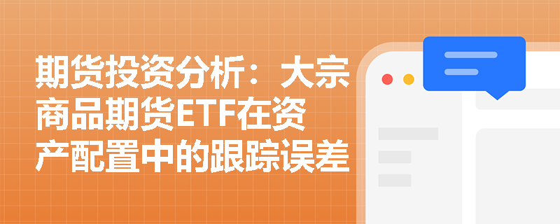 期货投资分析：大宗商品期货ETF在资产配置中的跟踪误差如何产生？