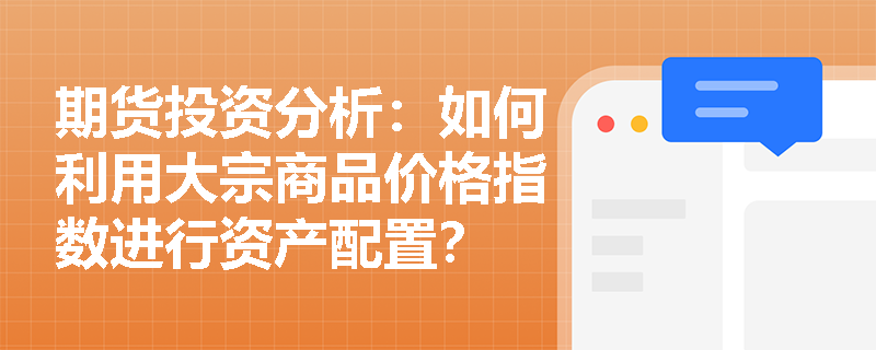 期货投资分析：如何利用大宗商品价格指数进行资产配置？