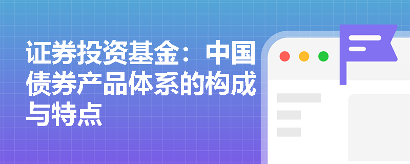 证券投资基金：中国债券产品体系的构成与特点