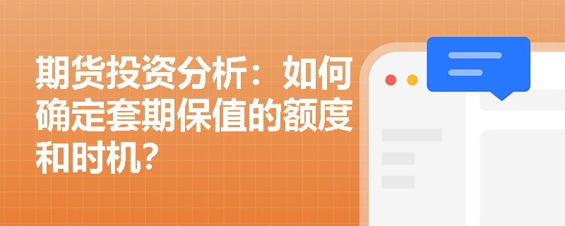 期货投资分析：如何确定套期保值的额度和时机？