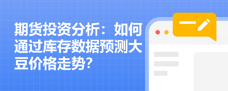 期货投资分析：如何通过库存数据预测大豆价格走势？