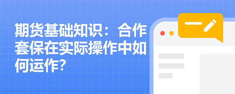 期货基础知识：合作套保在实际操作中如何运作？