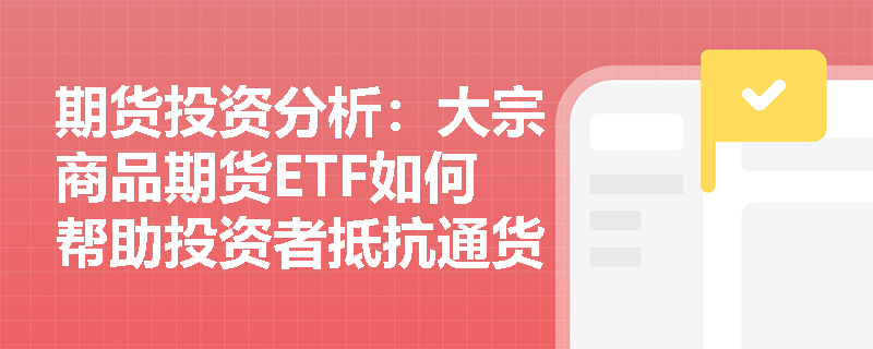 期货投资分析：大宗商品期货ETF如何帮助投资者抵抗通货膨胀？