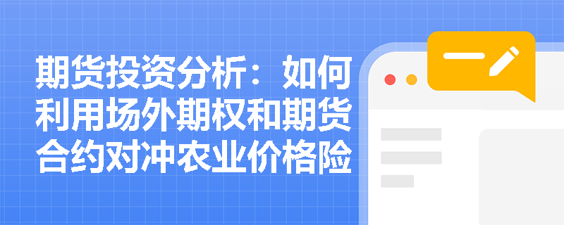 期货投资分析：如何利用场外期权和期货合约对冲农业价格险中的风险？