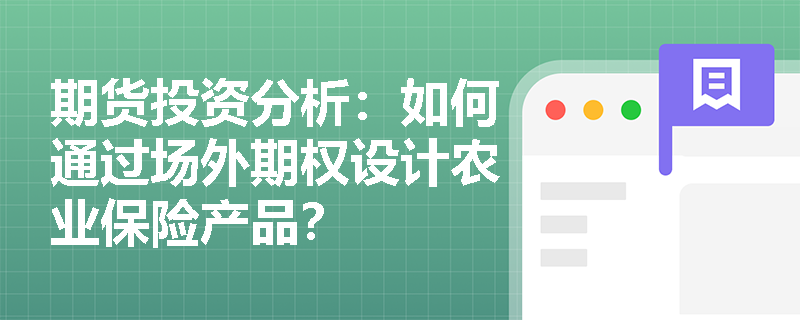 期货投资分析：如何通过场外期权设计农业保险产品？