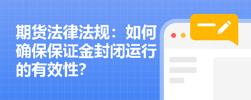 期货法律法规：如何确保保证金封闭运行的有效性？