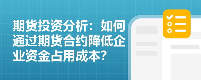 期货投资分析：如何通过期货合约降低企业资金占用成本？