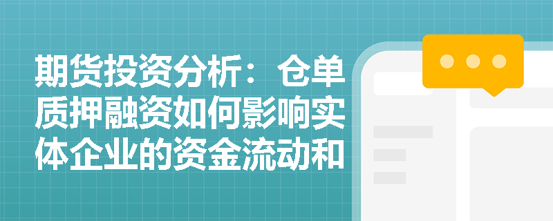 期货投资分析：仓单质押融资如何影响实体企业的资金流动和风险管理？