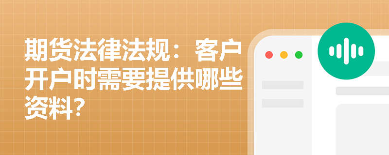 期货法律法规：客户开户时需要提供哪些资料？