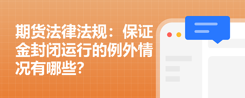 期货法律法规：保证金封闭运行的例外情况有哪些？