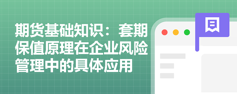 期货基础知识:套期保值原理在企业风险管理中的具体应用 期货基础知识:套期保值原理在企业风险管理中的具体应用