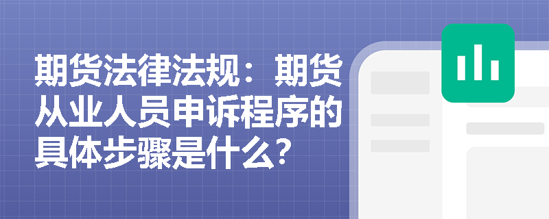 期货法律法规：期货从业人员申诉程序的具体步骤是什么？