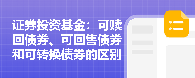 证券投资基金：可赎回债券、可回售债券和可转换债券的区别是什么？