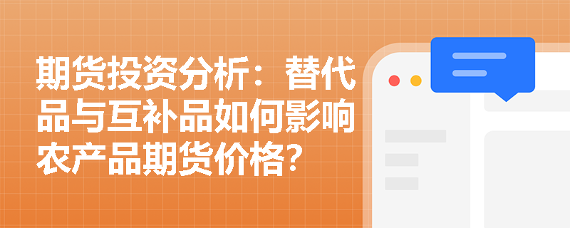 期货投资分析：替代品与互补品如何影响农产品期货价格？