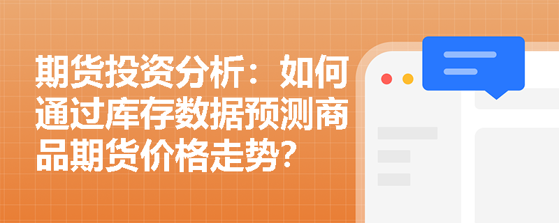 期货投资分析：如何通过库存数据预测商品期货价格走势？