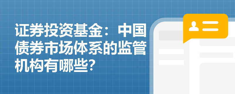 证券投资基金：中国债券市场体系的监管机构有哪些？