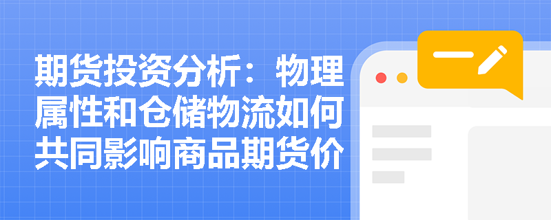 期货投资分析：物理属性和仓储物流如何共同影响商品期货价格？