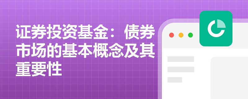证券投资基金：债券市场的基本概念及其重要性