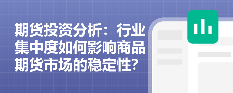 期货投资分析：行业集中度如何影响商品期货市场的稳定性？