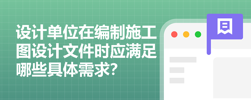 设计单位在编制施工图设计文件时应满足哪些具体需求？